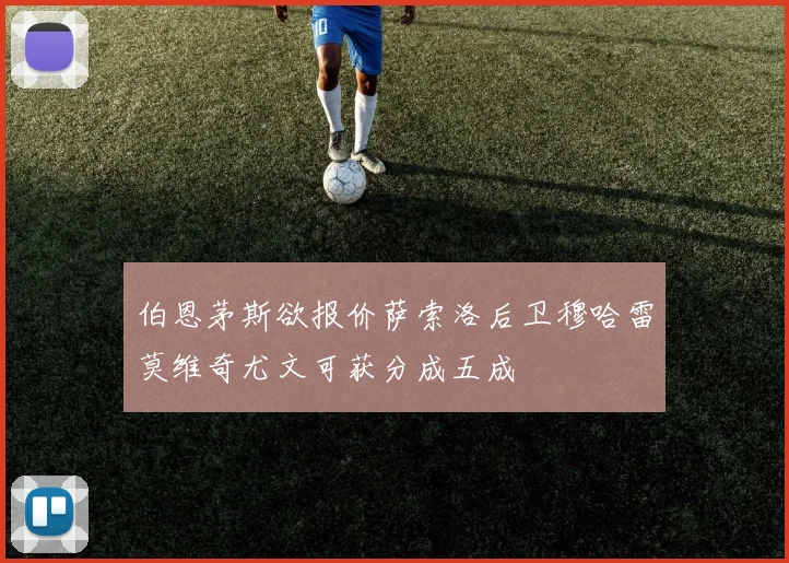 伯恩茅斯欲报价萨索洛后卫穆哈雷莫维奇尤文可获分成五成